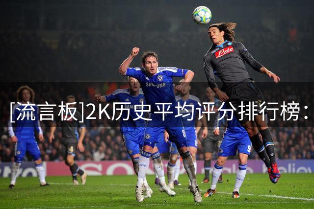 [流言板]2K历史平均评分排行榜：詹姆斯95.4分高居第一